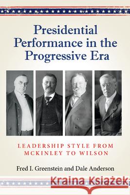 Presidential Performance in the Progressive Era: Leadership Style from McKinley to Wilson Dale Anderson 9781648431678 Texas A&M University Press