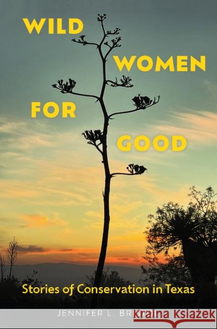 Wild Women for Good: Stories of Conservation in Texas Jennifer L. Bristol 9781648432606