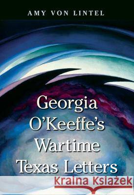 Georgia O'Keeffe's Wartime Texas Letters Amy Vo Bonney MacDonald 9781648432699 Texas A&M University Press