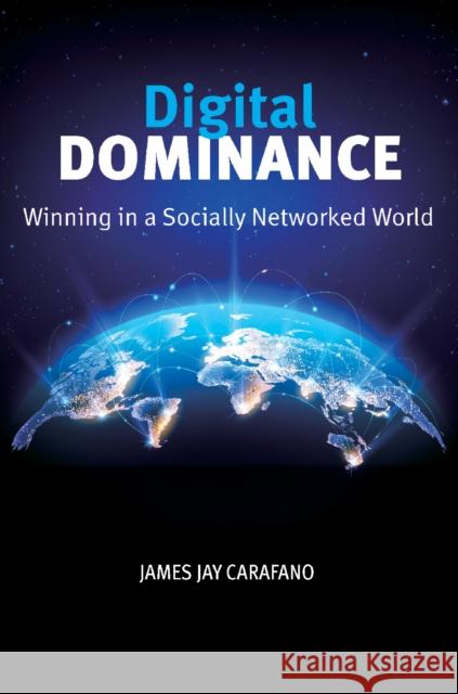 Digital Dominance: Winning in a Socially Networked World James Jay Carafano 9781648432897 Texas A&M University Press