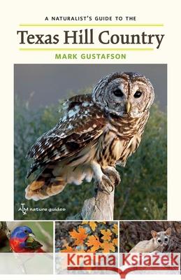 A Naturalist's Guide to the Texas Hill Country: Volume 50 Mark Gustafson 9781648433313 Texas A&M University Press