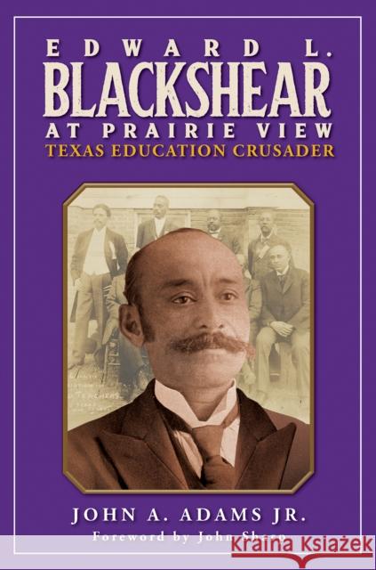 Edward L. Blackshear at Prairie View: Texas Education Crusader John A. Adams 9781648433368 Texas A&M University Press