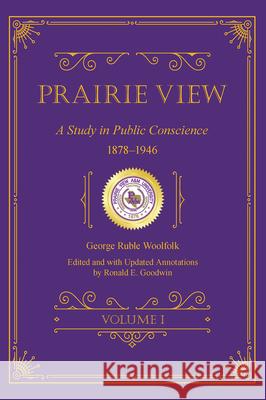 Prairie View: A Study in Public Conscience, 1878-1946, Volume I George Ruble Woolfolk Ronald E. Goodwin 9781648433535