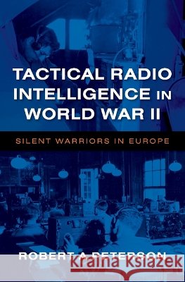 Tactical Radio Intelligence in World War II Robert A Peterson 9781648434167