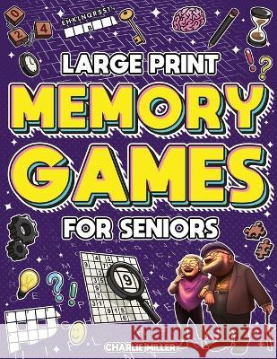 Memory Games for Seniors (Large Print): A Fun Activity Book with Brain Games, Word Searches, Trivia Challenges, Crossword Puzzles for Seniors and More! (Cognitive Senior Activities) Charlie Miller   9781648450952 Lak Publishing
