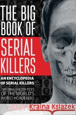 The Big Book of Serial Killers: 150 Serial Killer Files of the World's Worst Murderers Jack Rosewood Rebecca Lo  9781648450990 Lak Publishing