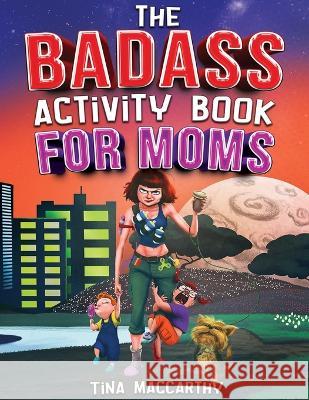 The Badass Activity Book for Moms: A Funny Stress Relief Activity Book for Badass Mothers (Funny Gift for Mom) Tina MacCarthy   9781648451027 Lak Publishing