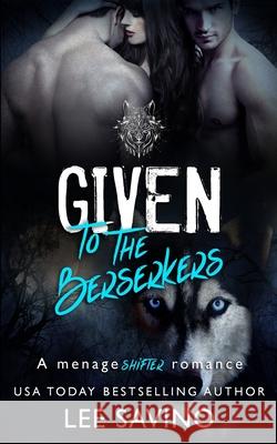 Given to the Berserkers: A ménage shifter romance Lee Savino 9781648470158 Silverwood Press