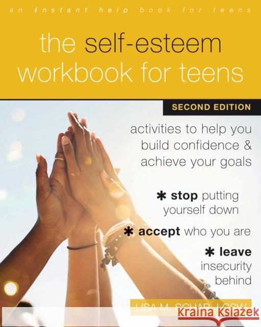 The Self-Esteem Workbook for Teens: Activities to Help You Build Confidence and Achieve Your Goals Lisa M. Schab 9781648480003 New Harbinger Publications