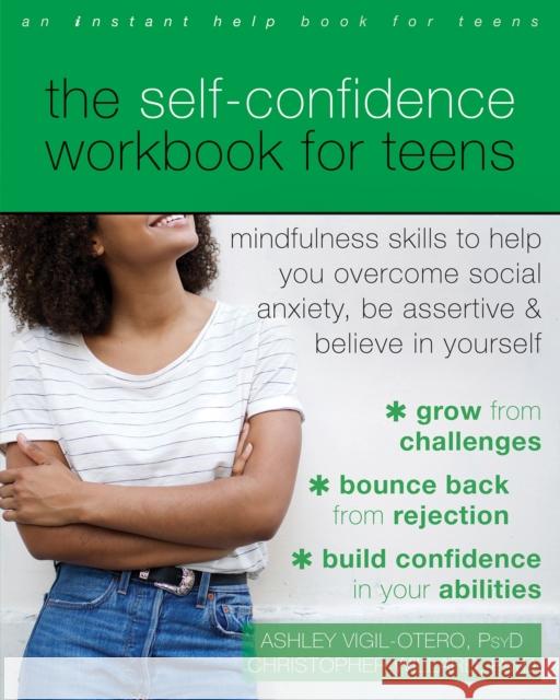 The Self-Confidence Workbook for Teens: Mindfulness Skills to Help You Overcome Social Anxiety, Be Assertive, and Believe in Yourself Vigil-Otero, Ashley 9781648480492 New Harbinger Publications