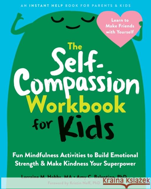 The Self-Compassion Workbook for Kids: Fun Mindfulness Activities to Build Emotional Strength and Make Kindness Your Superpower Lorraine M. Hobbs Amy C. Balentine Kristin Neff 9781648480645 Instant Help Publications