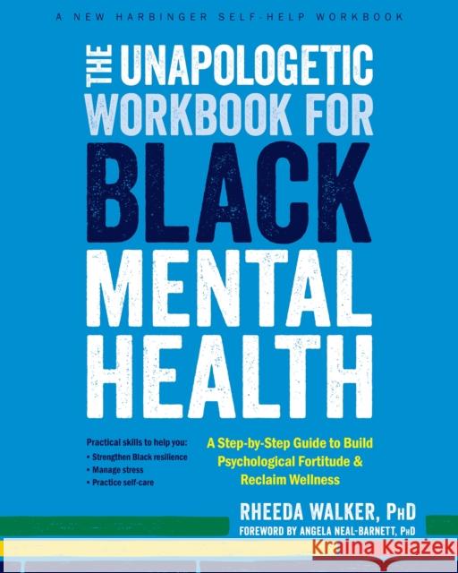 The Unapologetic Workbook for Black Mental Health: A Step-by-Step Guide to Build Psychological Fortitude and Reclaim Wellness Rheeda Walker 9781648480874 New Harbinger Publications