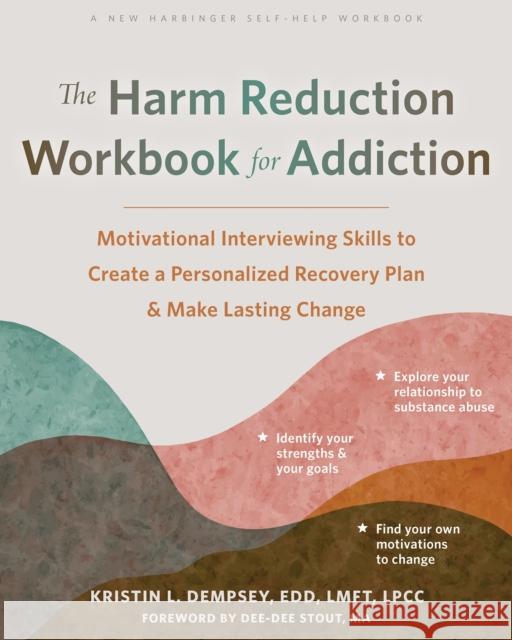 The Harm Reduction Workbook for Addiction: Motivational Interviewing Skills to Create a Personalized Recovery Plan and Make Lasting Change Kristin L. Dempsey 9781648481901 New Harbinger Publications