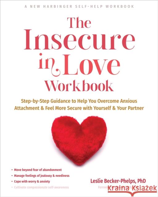 The Insecure in Love Workbook: Step-by-Step Guidance to Help You Overcome Anxious Attachment and Feel More Secure with Yourself and Your Partner Leslie, Ph.D Becker-Phelps 9781648482175 New Harbinger Publications