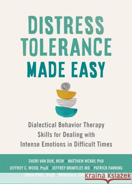 Distress Tolerance Made Easy: Dialectical Behavior Therapy Skills for Dealing with Intense Emotions in Difficult Times Sheri Va Matthew McKay Jeffrey C. Wood 9781648482373 New Harbinger Publications