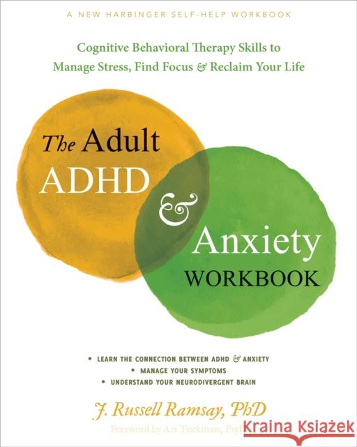 The Adult ADHD and Anxiety Workbook: Cognitive Behavioral Therapy Skills to Manage Stress, Find Focus, and Reclaim Your Life J. R. Ramsay 9781648482434 New Harbinger Publications