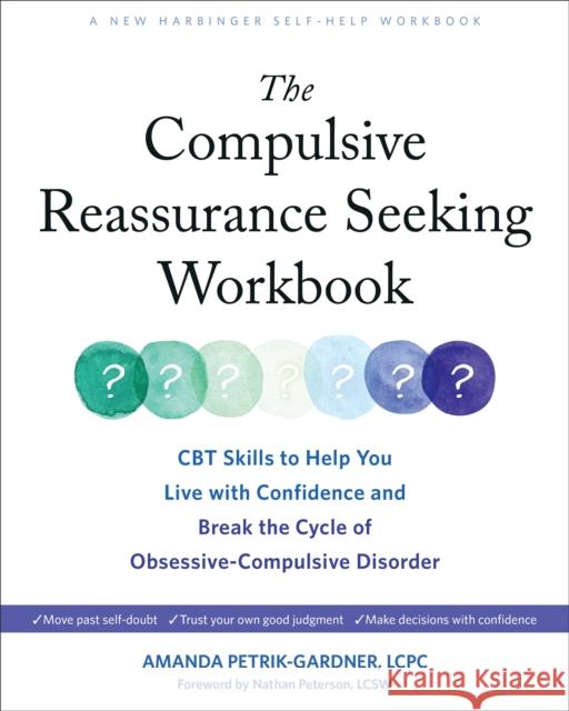 The Compulsive Reassurance Seeking Workbook: CBT Skills to Help You Live with Confidence and Break the Cycle of Obsessive-Compulsive Disorder Amanda Petrik-Gardner 9781648482502 New Harbinger Publications