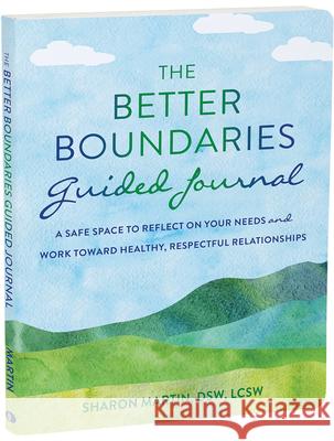 The Better Boundaries Guided Journal: A Safe Space to Reflect on Your Needs and Work Toward Healthy, Respectful Relationships Sharon Martin 9781648482755 New Harbinger Publications