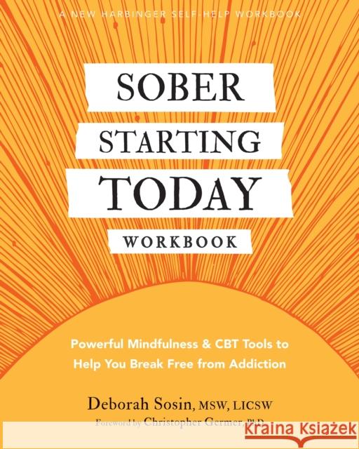 Sober Starting Today Workbook: Powerful Mindfulness and CBT Tools to Help You Break Free from Addiction Deborah Sosin 9781648482762 New Harbinger Publications
