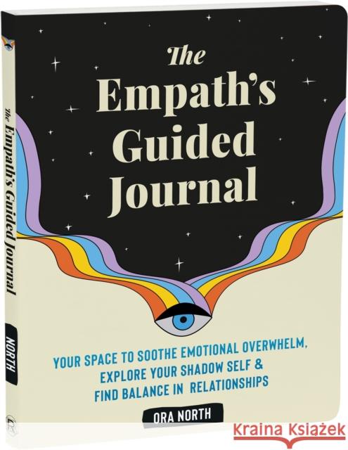 The Empath's Guided Journal: Your Space to Soothe Emotional Overwhelm, Explore Your Shadow Self, and Find Balance in Relationships Ora North 9781648482793