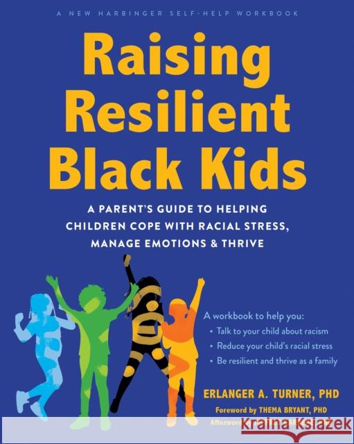 Raising Resilient Black Kids: A Parent’s Guide to Helping Children Cope with Racial Stress, Manage Emotions, and Thrive Erlanger Turner 9781648483011 New Harbinger Publications