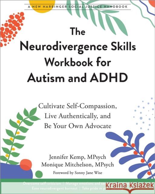 The Neurodivergence Skills Workbook for Autism and ADHD: Cultivate Self-Compassion, Live Authentically, and Be Your Own Advocate Jennifer Kemp Monique Mitchelson Sonny Jane Wise 9781648483073 New Harbinger Publications