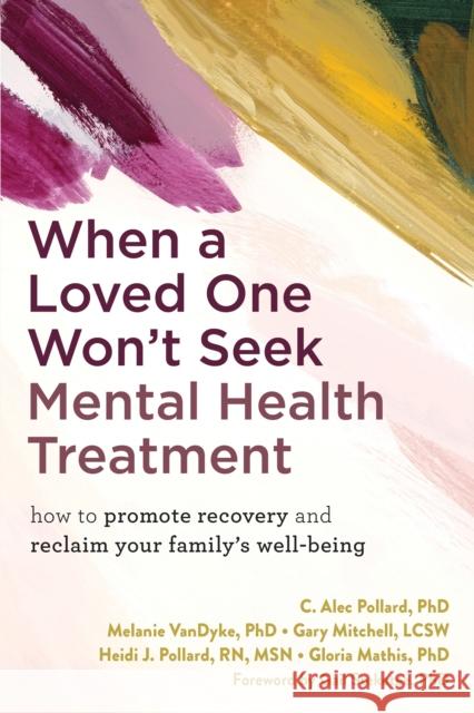 When a Loved One Won't Seek Mental Health Treatment: How to Promote Recovery and Reclaim Your Family's Well-Being Melanie VanDyke 9781648483134 New Harbinger Publications