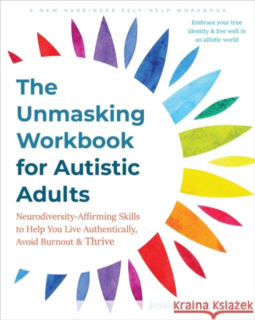 The Unmasking Workbook for Autistic Adults: Neurodiversity Affirming Skills to Help You Live Authentically, Avoid Burnout, and Thrive Jessica Penot 9781648483509