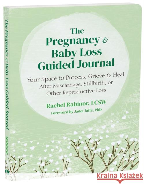 The Pregnancy and Baby Loss Guided Journal: Your Space to Process, Grieve, and Heal After Miscarriage, Stillbirth, or Other Reproductive Loss Rachel Rabinor 9781648483868 New Harbinger Publications