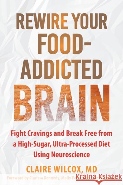 Rewire Your Food-Addicted Brain: Fight Cravings and Break Free from a High-Sugar, Ultra-Processed Diet Using Neuroscience Vera Tarman 9781648484681 New Harbinger Publications