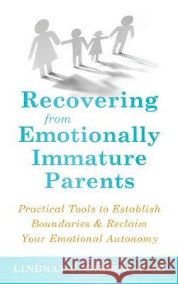 Recovering from Emotionally Immature Parents: Practical Tools to Establish Boundaries and Reclaim Your Emotional Autonomy Lindsay C. Gibson 9781648485206 New Harbinger Publications