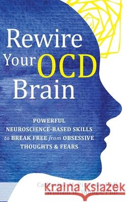 Rewire Your OCD Brain: Powerful Neuroscience-Based Skills to Break Free from Obsessive Thoughts and Fears Catherine M. Pittman William Youngs 9781648485398 New Harbinger Publications