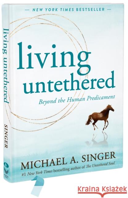 Living Untethered: Beyond the Human Predicament Michael A. Singer 9781648485404 New Harbinger Publications