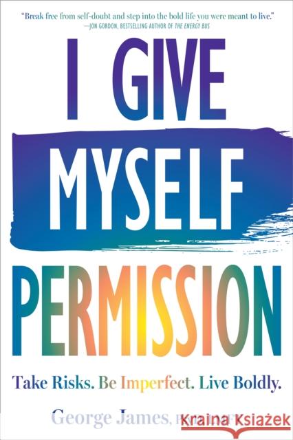 I Give Myself Permission: Let Go of Limitations and Become Who You Want to Be George James 9781648486890 New Harbinger Publications