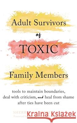 Adult Survivors of Toxic Family Members: Tools to Maintain Boundaries, Deal with Criticism, and Heal from Shame After Ties Have Been Cut Sherrie Campbell Wendy T. Behary 9781648488771 New Harbinger Publications