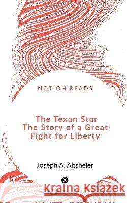 The Texan Star The Story of a Great Fight for Liberty Mula Soumya   9781648500794