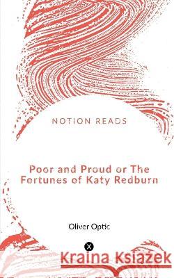 Poor and Proud or The Fortunes of Katy Redburn Oliver Optic   9781648501555 Notion Press