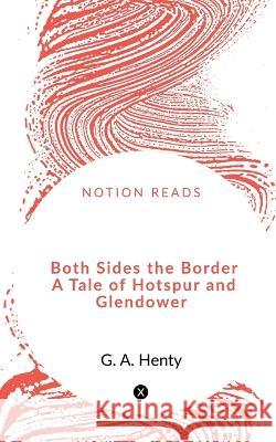 Both Sides the Border A Tale of Hotspur and Glendower G. A 9781648502804 Notion Press
