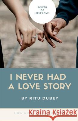 I Never Had A Love Story: Power Of Self Love Ritu Dubey 9781648504952 Notion Press