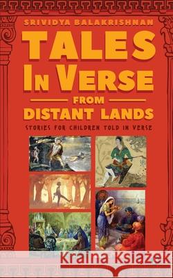 Tales in Verse from Distant Lands: Stories for Children Told in Verse Srividya Balakrishnan 9781648506390