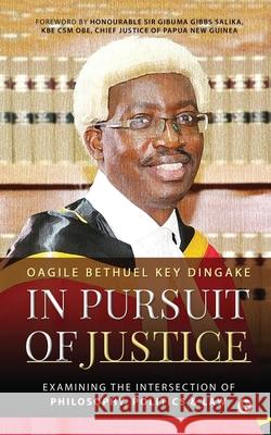 In Pursuit of Justice: Examining the Intersection of Philosophy, Politics & Law Oagile Bethuel Key Dingake 9781648506543 Notion Press