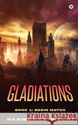 Gladiations: Book 1: Begin Match Parmehar Malhi 9781648506710