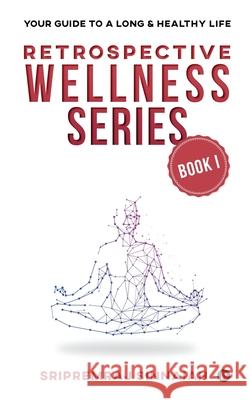 Retrospective Wellness Series: Your Guide to a Long & Healthy Life Sripremraj Sinnaiah 9781648508622 Notion Press