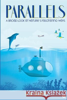 Parallels: A Broad Look at Nature's Fascinating Ways V. S. Sury 9781648508851 Notion Press