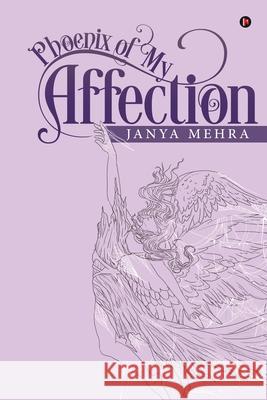 Phoenix of My Affection Janya Mehra 9781648509865 Notion Press