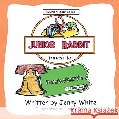 Junior Rabbit Travels to Pennsylvania Jenny White Danny Koko 9781648582042 Matchstick Literary