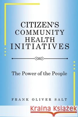 Citizen's Community Health Initiatives: The Power of the People (New Edition) Frank Oliver Salt 9781648582073 Matchstick Literary