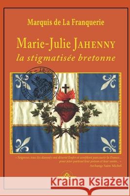 Marie-Julie Jahenny la stigmatisée bretonne De La Franquerie, Marquis 9781648582240