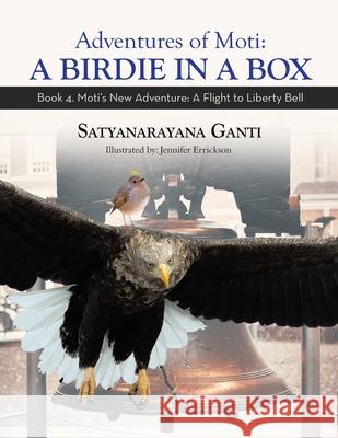 Adventures of Moti: Book 4. Moti's New Adventure: A Flight to Liberty Bell Satyanarayana Ganti 9781648583049