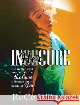 InHERcure: No matter what Your situation Is, the cure is Living on the inside of you Rece Wilson 9781648583766 Lift Bridge Publishing